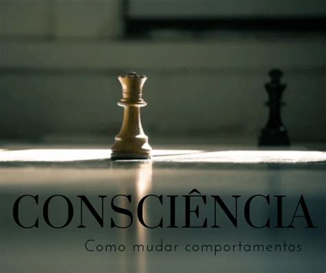 Consciência: O requisito para mudar os comportamentos.